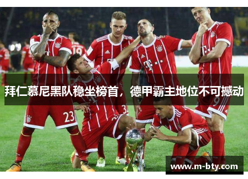拜仁慕尼黑队稳坐榜首，德甲霸主地位不可撼动