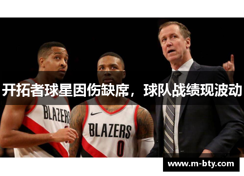 开拓者球星因伤缺席，球队战绩现波动