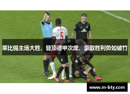 莱比锡主场大胜，登顶德甲次席，豪取胜利势如破竹
