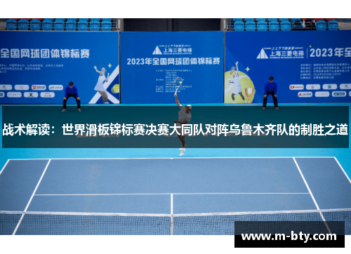 战术解读：世界滑板锦标赛决赛大同队对阵乌鲁木齐队的制胜之道